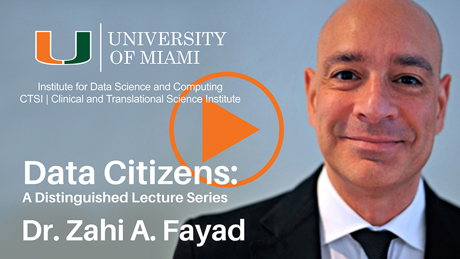 Dr. Zahi Fayad, University of Miami Institute for Data Science and Computing, Data Citizens Distinguished Lecture Series
